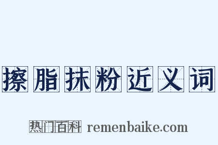 擦脂抹粉近义词是什么意思的图片